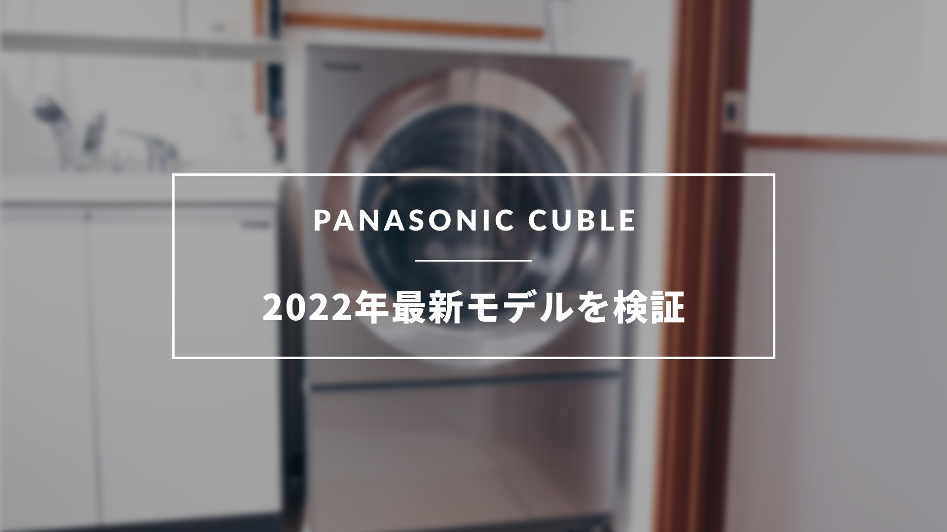 2022年最新】ドラム式洗濯乾燥機「Cuble(キューブル)」シリーズの違い 