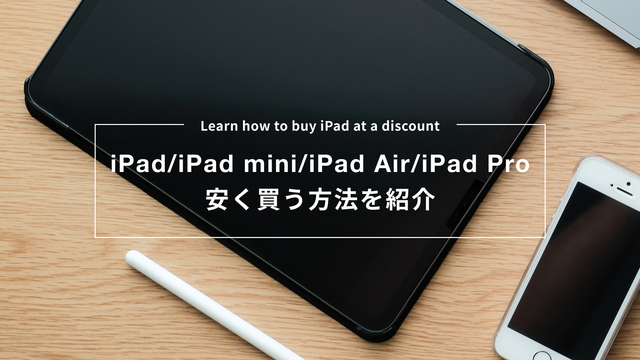 【2023最新】iPad/iPad Air/iPad mini/iPad Proを安く買う方法を紹介